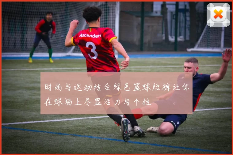 时尚与运动结合绿色篮球短裤让你在球场上尽显活力与个性